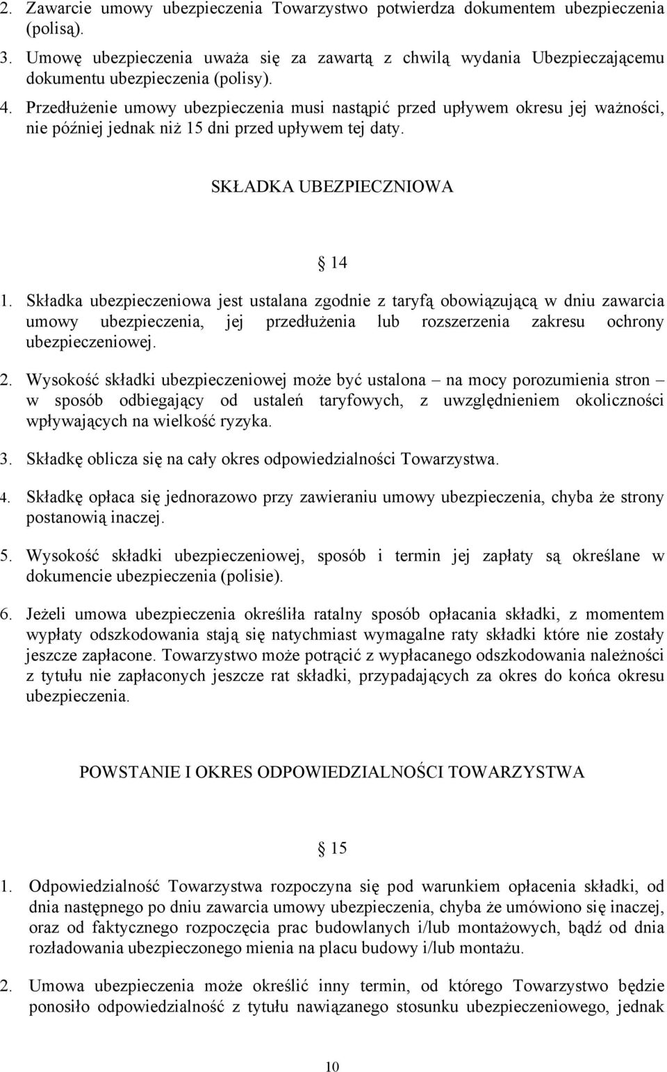 Przedłużenie umowy ubezpieczenia musi nastąpić przed upływem okresu jej ważności, nie później jednak niż 15 dni przed upływem tej daty. SKŁADKA UBEZPIECZNIOWA 14 1.