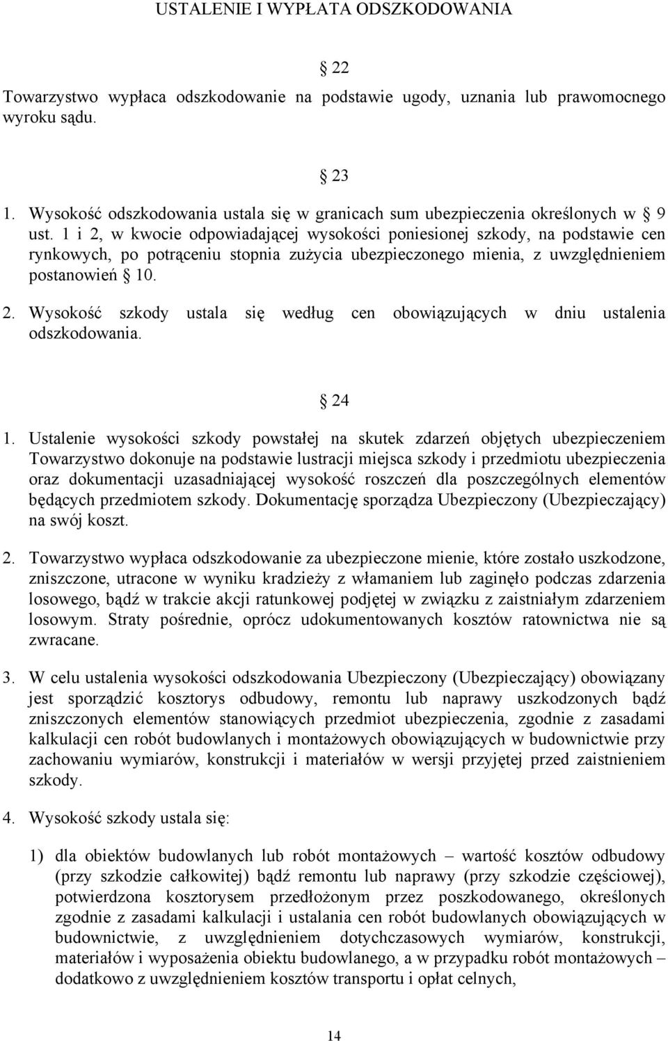 1 i 2, w kwocie odpowiadającej wysokości poniesionej szkody, na podstawie cen rynkowych, po potrąceniu stopnia zużycia ubezpieczonego mienia, z uwzględnieniem postanowień 10. 2. Wysokość szkody ustala się według cen obowiązujących w dniu ustalenia odszkodowania.