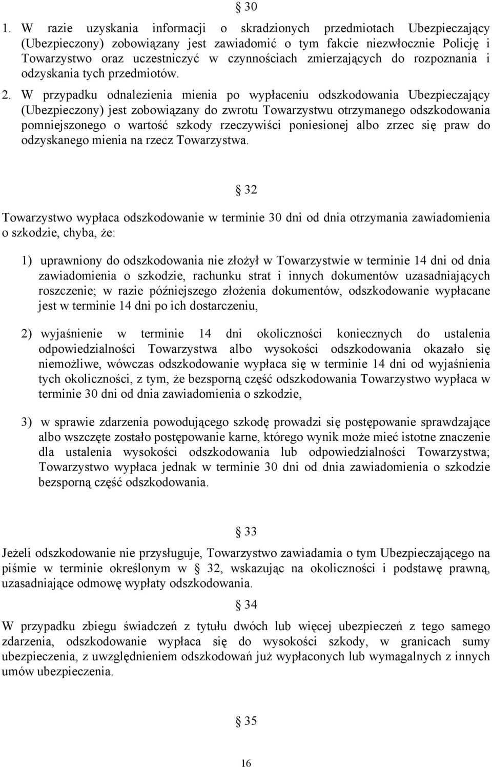 W przypadku odnalezienia mienia po wypłaceniu odszkodowania Ubezpieczający (Ubezpieczony) jest zobowiązany do zwrotu Towarzystwu otrzymanego odszkodowania pomniejszonego o wartość szkody rzeczywiści