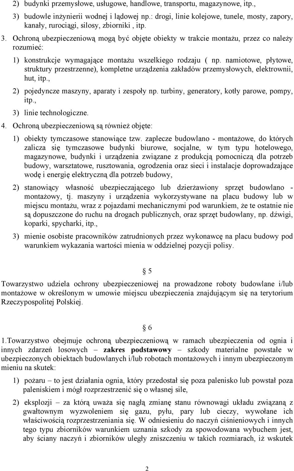 Ochroną ubezpieczeniową mogą być objęte obiekty w trakcie montażu, przez co należy rozumieć: 1) konstrukcje wymagające montażu wszelkiego rodzaju ( np.