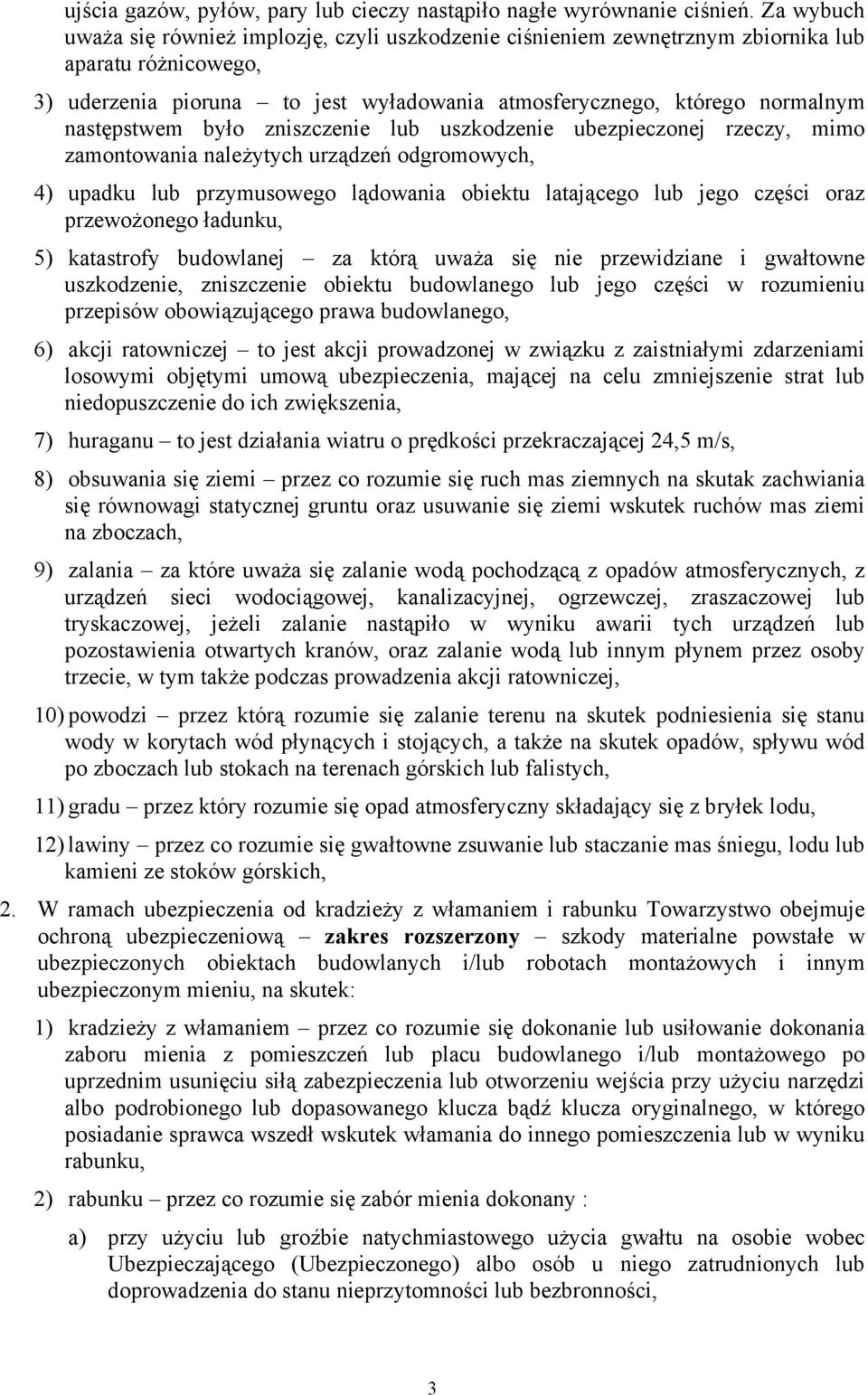 następstwem było zniszczenie lub uszkodzenie ubezpieczonej rzeczy, mimo zamontowania należytych urządzeń odgromowych, 4) upadku lub przymusowego lądowania obiektu latającego lub jego części oraz