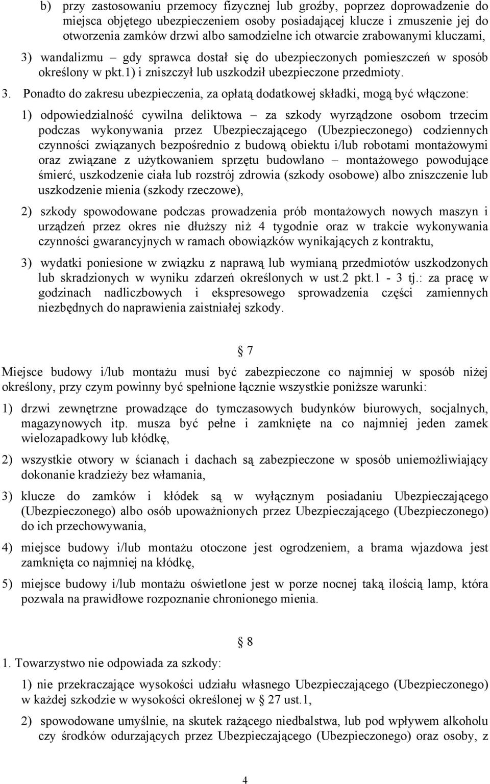 wandalizmu gdy sprawca dostał się do ubezpieczonych pomieszczeń w sposób określony w pkt.1) i zniszczył lub uszkodził ubezpieczone przedmioty. 3.