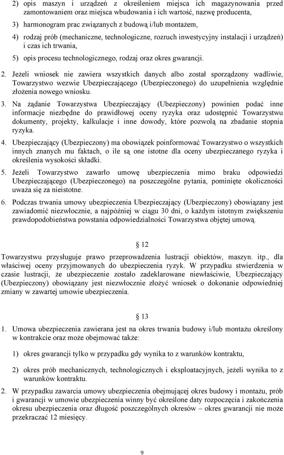 Jeżeli wniosek nie zawiera wszystkich danych albo został sporządzony wadliwie, Towarzystwo wezwie Ubezpieczającego (Ubezpieczonego) do uzupełnienia względnie złożenia nowego wniosku. 3.