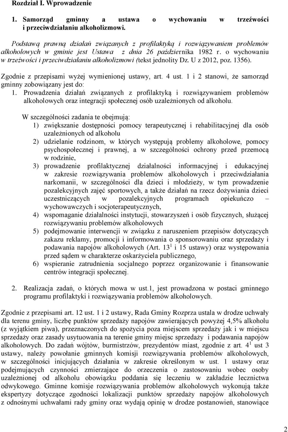 o wychowaniu w trzeźwości i przeciwdziałaniu alkoholizmowi (tekst jednolity Dz. U z 2012, poz. 1356). Zgodnie z przepisami wyżej wymienionej ustawy, art. 4 ust.