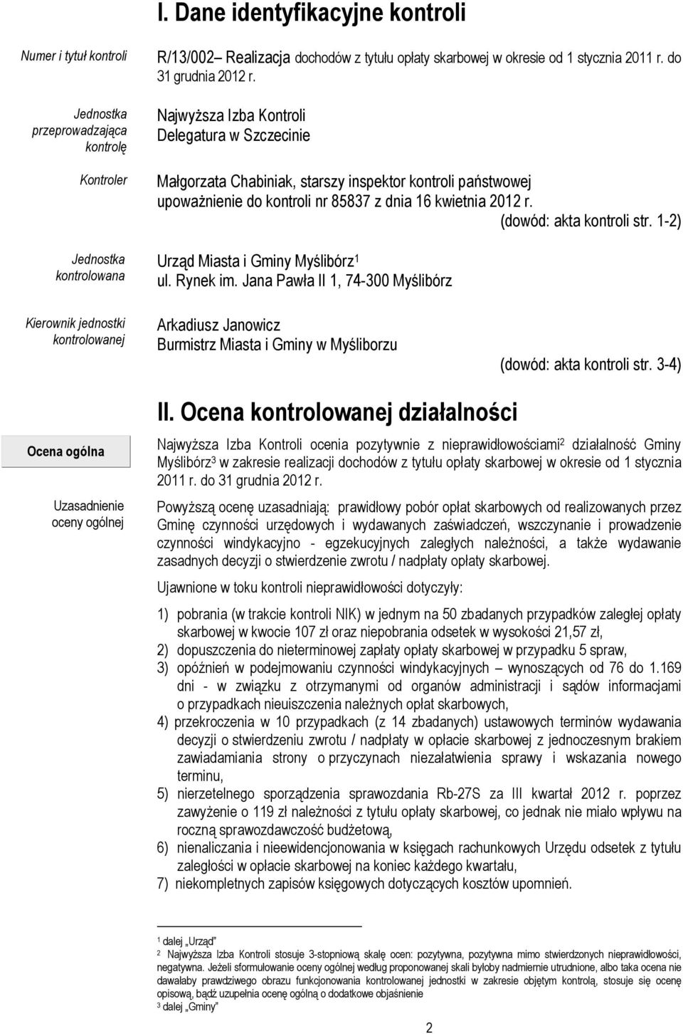 NajwyŜsza Izba Kontroli Delegatura w Szczecinie Małgorzata Chabiniak, starszy inspektor kontroli państwowej upowaŝnienie do kontroli nr 85837 z dnia 16 kwietnia 2012 r. (dowód: akta kontroli str.