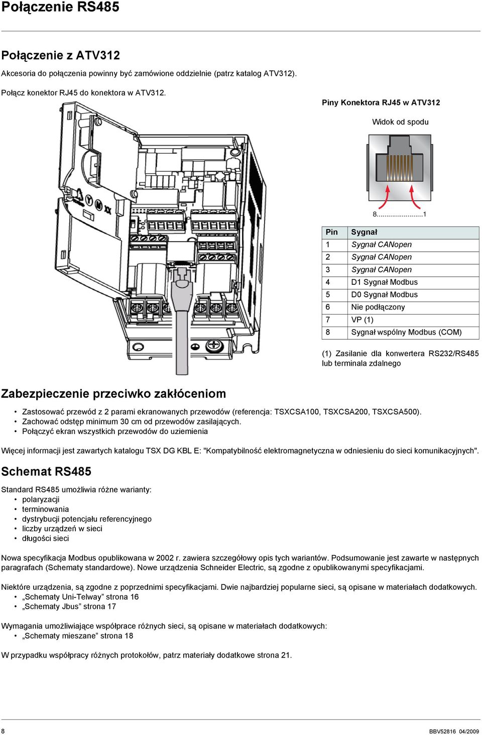 ..1 Pin Sygnał 1 Sygnał CANopen 2 Sygnał CANopen 3 Sygnał CANopen 4 D1 Sygnał Modbus 5 D0 Sygnał Modbus 6 Nie podłączony 7 VP (1) 8 Sygnał wspólny Modbus (COM) (1) Zasilanie dla konwertera S232/S485