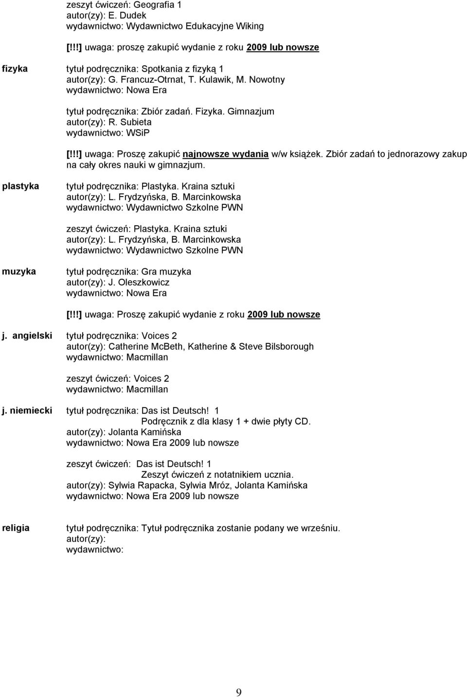 Gimnazjum autor(zy): R. Subieta [!!!] uwaga: Proszę zakupić najnowsze wydania w/w książek. Zbiór zadań to jednorazowy zakup na cały okres nauki w gimnazjum. plastyka tytuł podręcznika: Plastyka.