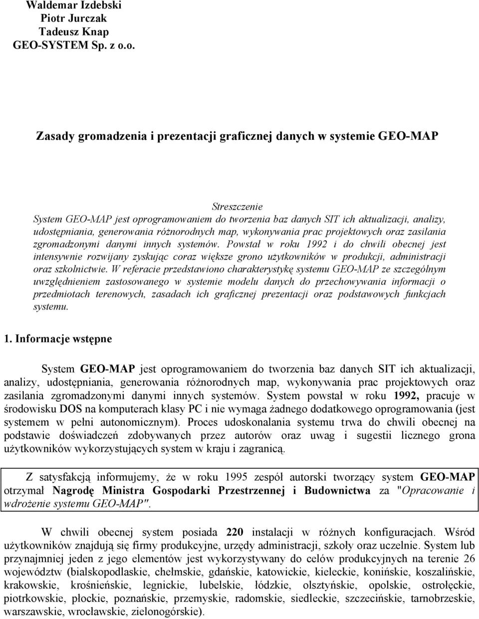 o. Zasady gromadzenia i prezentacji graficznej danych w systemie GEO-MAP Streszczenie System GEO-MAP jest oprogramowaniem do tworzenia baz danych SIT ich aktualizacji, analizy, udostępniania,