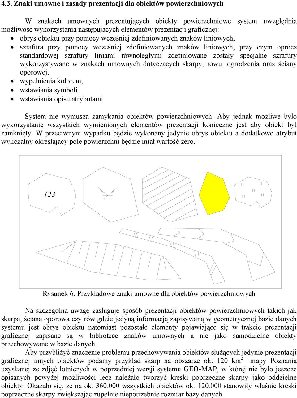 liniami równoległymi zdefiniowane zostały specjalne szrafury wykorzystywane w znakach umownych dotyczących skarpy, rowu, ogrodzenia oraz ściany oporowej, wypełnienia kolorem, wstawiania symboli,