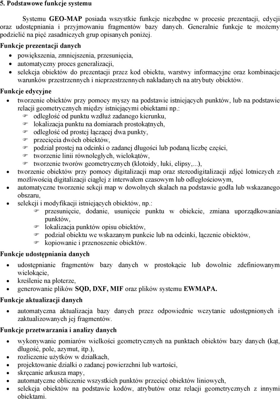 Funkcje prezentacji danych powiększenia, zmniejszenia, przesunięcia, automatyczny proces generalizacji, selekcja obiektów do prezentacji przez kod obiektu, warstwy informacyjne oraz kombinacje