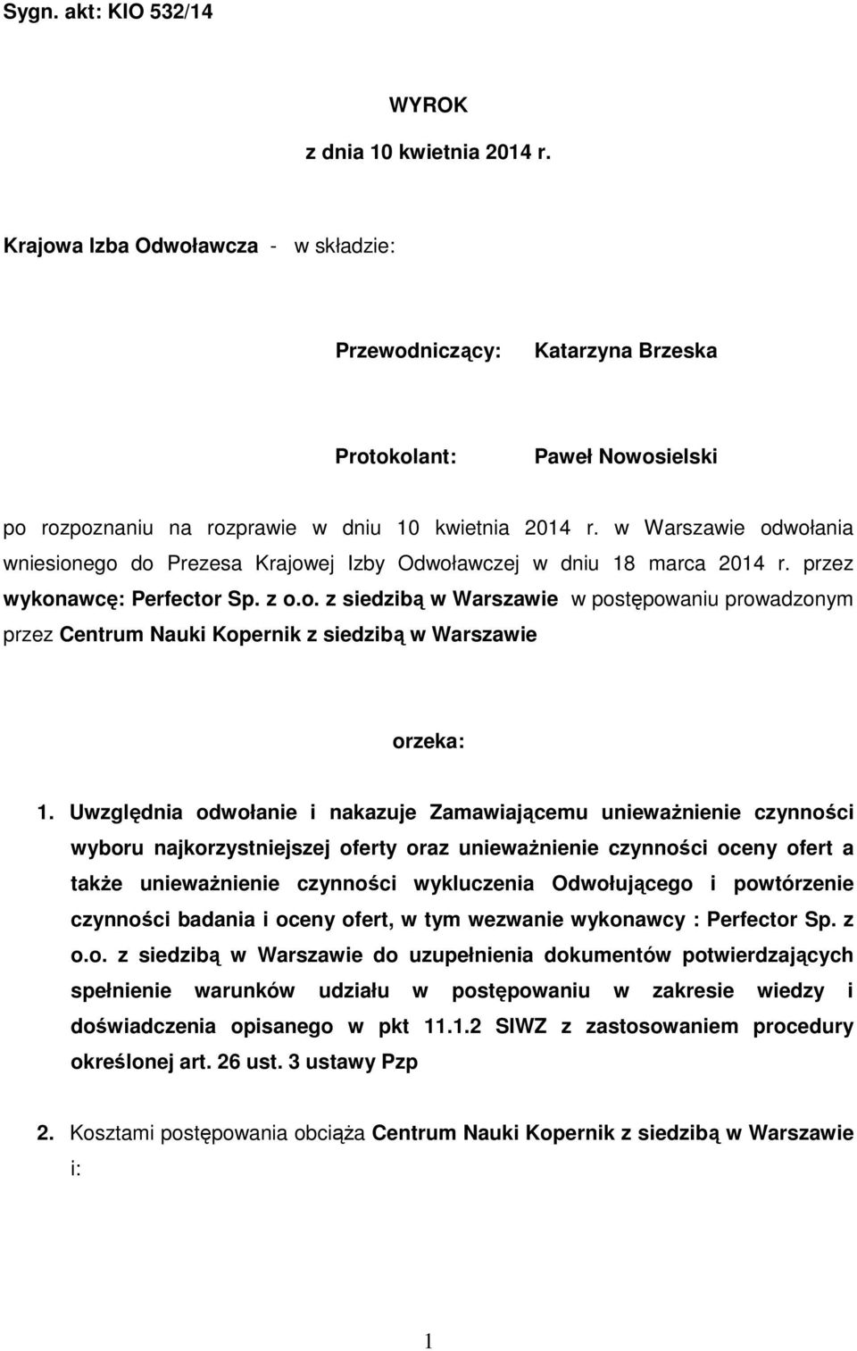 w Warszawie odwołania wniesionego do Prezesa Krajowej Izby Odwoławczej w dniu 18 marca 2014 r. przez wykonawcę: Perfector Sp. z o.o. z siedzibą w Warszawie w postępowaniu prowadzonym przez Centrum Nauki Kopernik z siedzibą w Warszawie orzeka: 1.