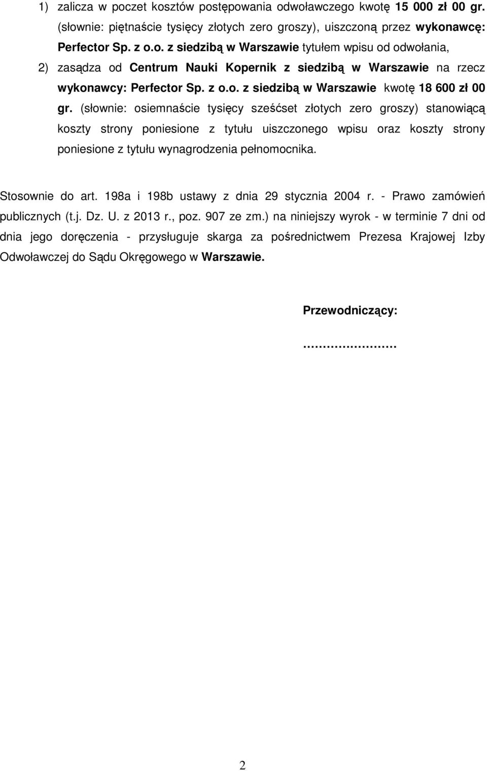 (słownie: osiemnaście tysięcy sześćset złotych zero groszy) stanowiącą koszty strony poniesione z tytułu uiszczonego wpisu oraz koszty strony poniesione z tytułu wynagrodzenia pełnomocnika.