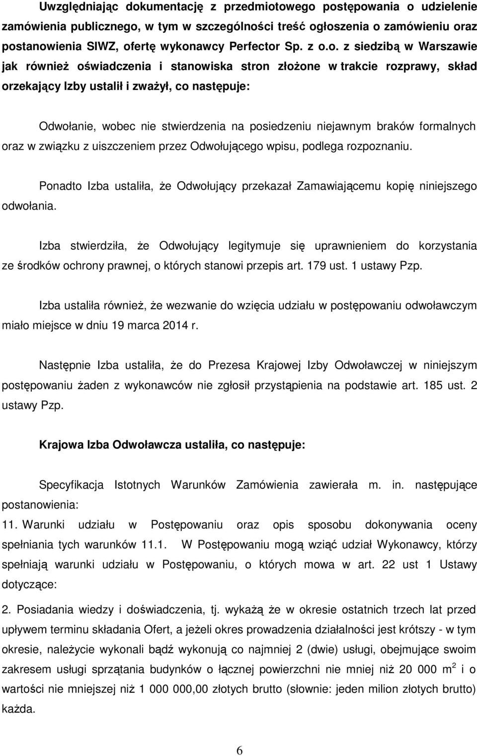 o. z siedzibą w Warszawie jak również oświadczenia i stanowiska stron złożone w trakcie rozprawy, skład orzekający Izby ustalił i zważył, co następuje: Odwołanie, wobec nie stwierdzenia na