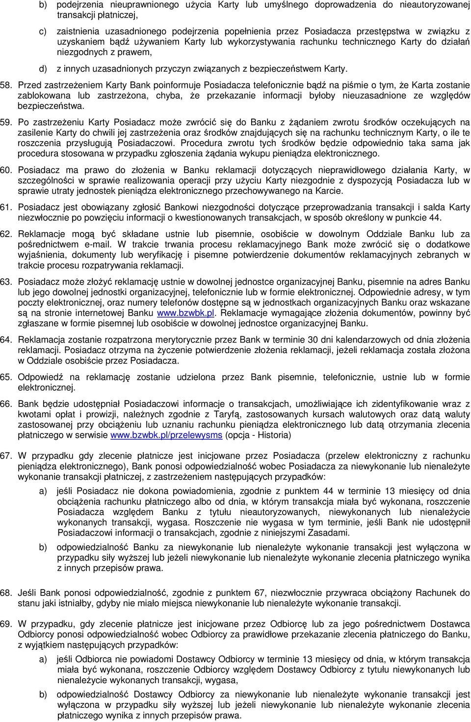 Przed zastrzeŝeniem Karty Bank poinformuje Posiadacza telefonicznie bądź na piśmie o tym, Ŝe Karta zostanie zablokowana lub zastrzeŝona, chyba, Ŝe przekazanie informacji byłoby nieuzasadnione ze