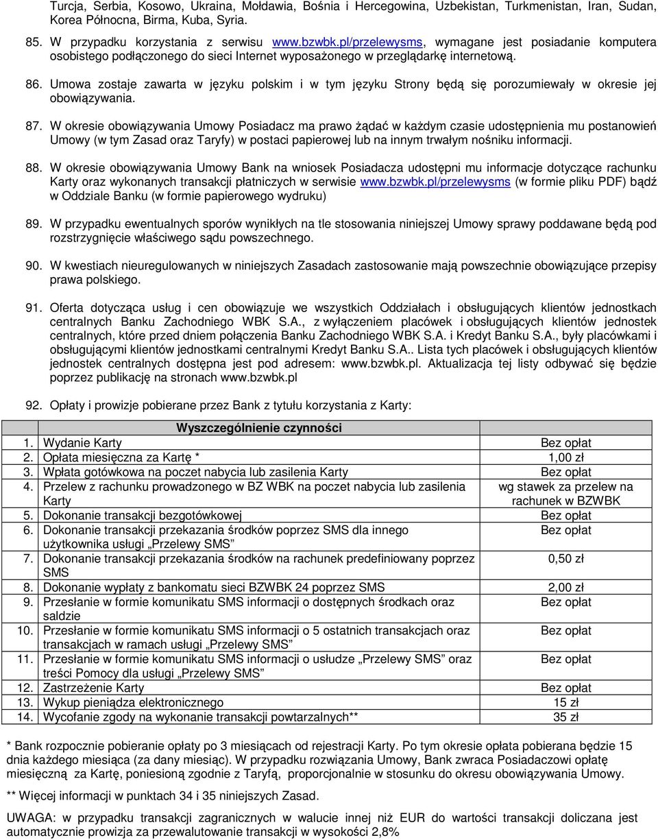 Umowa zostaje zawarta w języku polskim i w tym języku Strony będą się porozumiewały w okresie jej obowiązywania. 87.