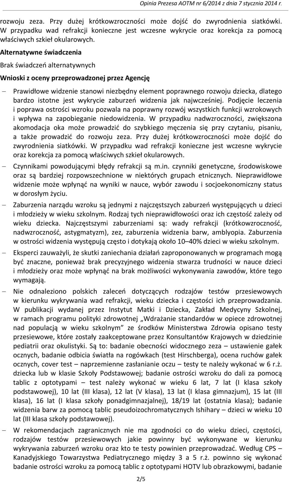 jest wykrycie zaburzeń widzenia jak najwcześniej. Podjęcie leczenia i poprawa ostrości wzroku pozwala na poprawny rozwój wszystkich funkcji wzrokowych i wpływa na zapobieganie niedowidzenia.