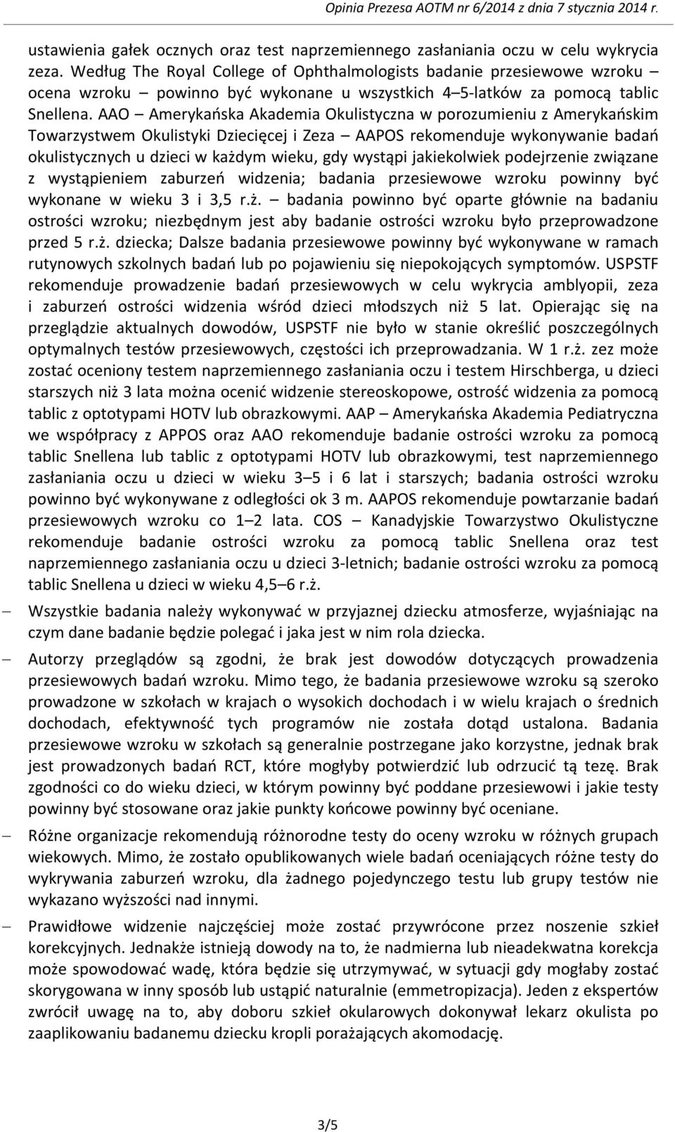 AAO Amerykańska Akademia Okulistyczna w porozumieniu z Amerykańskim Towarzystwem Okulistyki Dziecięcej i Zeza AAPOS rekomenduje wykonywanie badań okulistycznych u dzieci w każdym wieku, gdy wystąpi