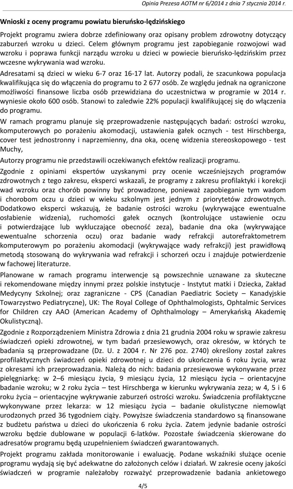 Adresatami są dzieci w wieku 6-7 oraz 16-17 lat. Autorzy podali, że szacunkowa populacja kwalifikująca się do włączenia do programu to 2 677 osób.