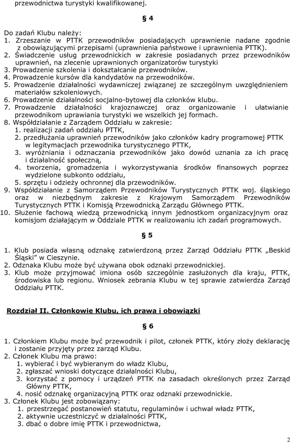 Świadczenie usług przewodnickich w zakresie posiadanych przez przewodników uprawnień, na zlecenie uprawnionych organizatorów turystyki 3. Prowadzenie szkolenia i dokształcanie przewodników. 4.