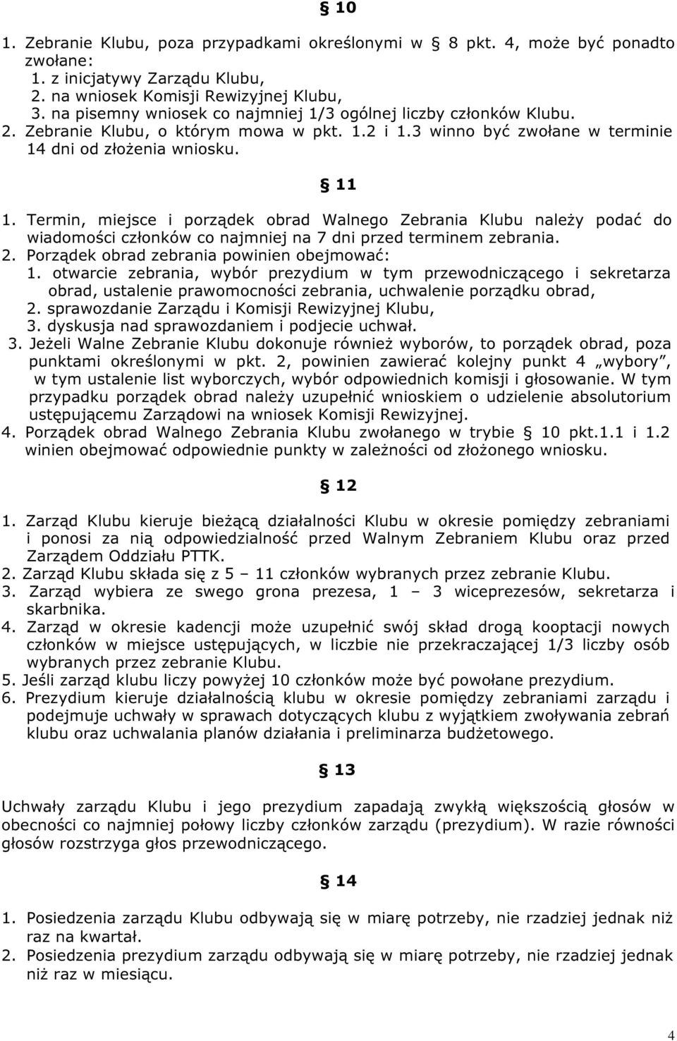 Termin, miejsce i porządek obrad Walnego Zebrania Klubu należy podać do wiadomości członków co najmniej na 7 dni przed terminem zebrania. 2. Porządek obrad zebrania powinien obejmować: 1.