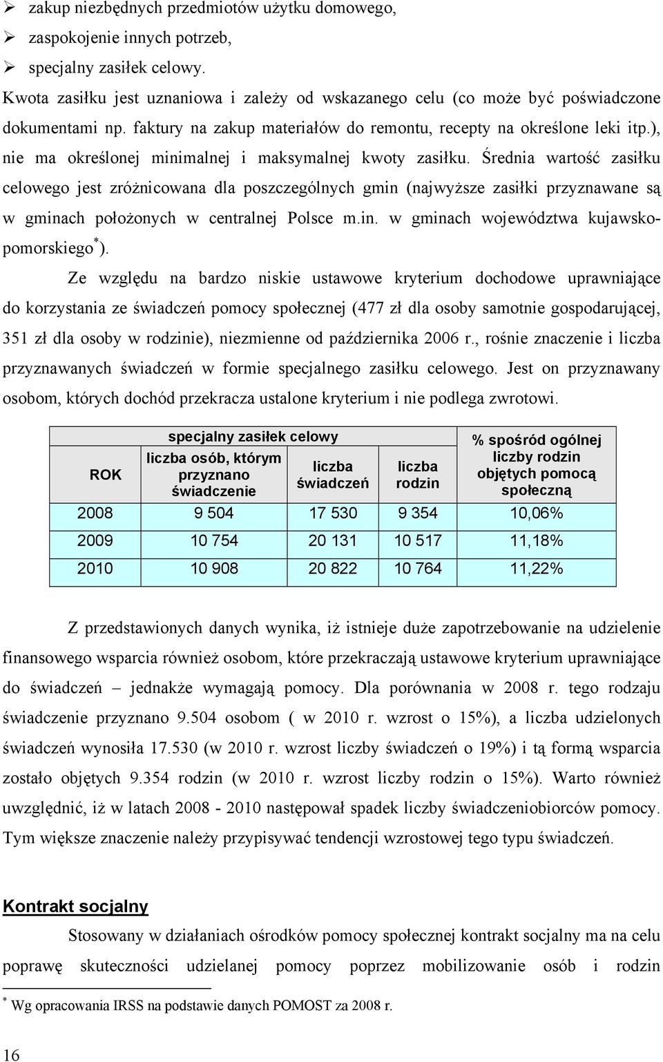 Średnia wartość zasiłku celowego jest zróżnicowana dla poszczególnych gmin (najwyższe zasiłki przyznawane są w gminach położonych w centralnej Polsce m.in. w gminach województwa kujawskopomorskiego * ).