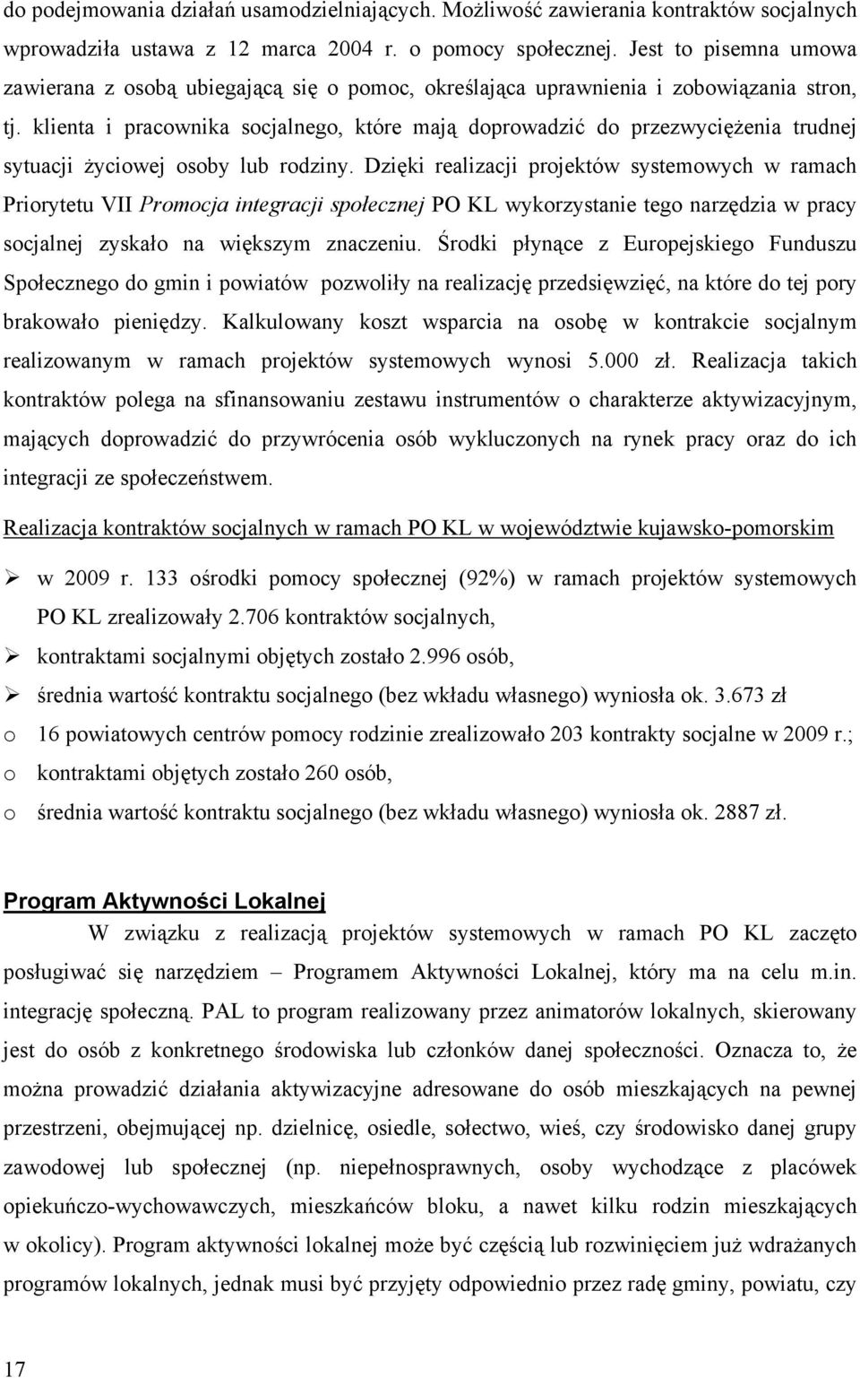 klienta i pracownika socjalnego, które mają doprowadzić do przezwyciężenia trudnej sytuacji życiowej osoby lub rodziny.