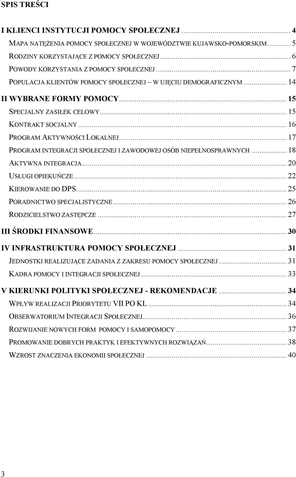 .. 16 PROGRAM AKTYWNOŚCI LOKALNEJ... 17 PROGRAM INTEGRACJI SPOŁECZNEJ I ZAWODOWEJ OSÓB NIEPEŁNOSPRAWNYCH... 18 AKTYWNA INTEGRACJA... 20 USŁUGI OPIEKUŃCZE... 22 KIEROWANIE DO DPS.