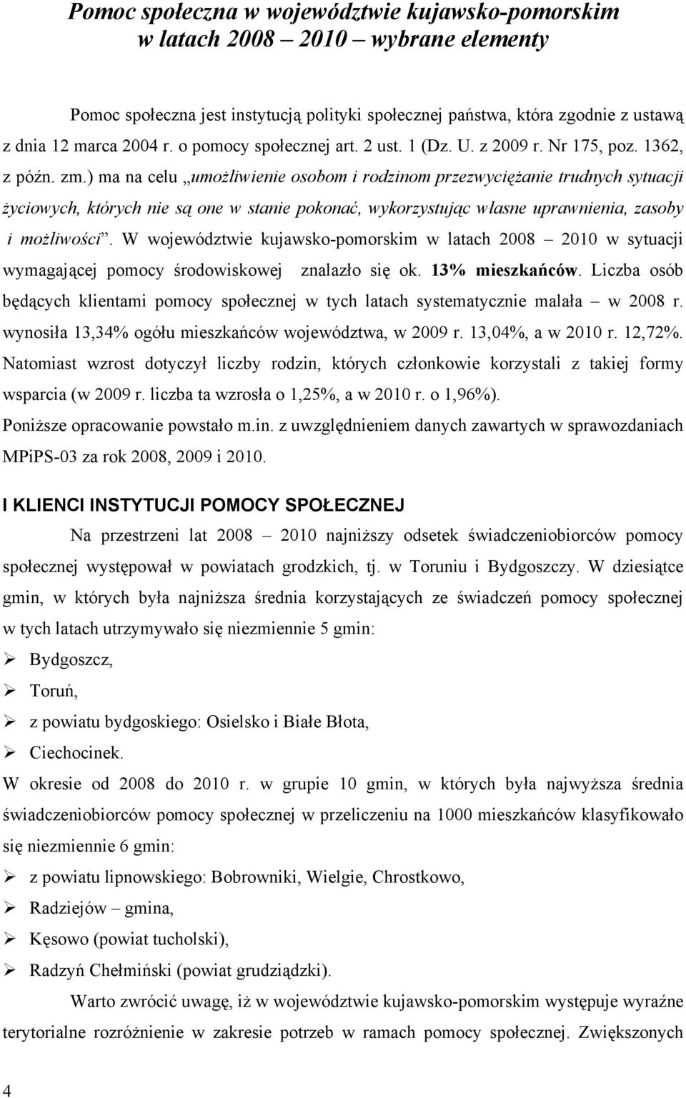 ) ma na celu umożliwienie osobom i rodzinom przezwyciężanie trudnych sytuacji życiowych, których nie są one w stanie pokonać, wykorzystując własne uprawnienia, zasoby i możliwości.