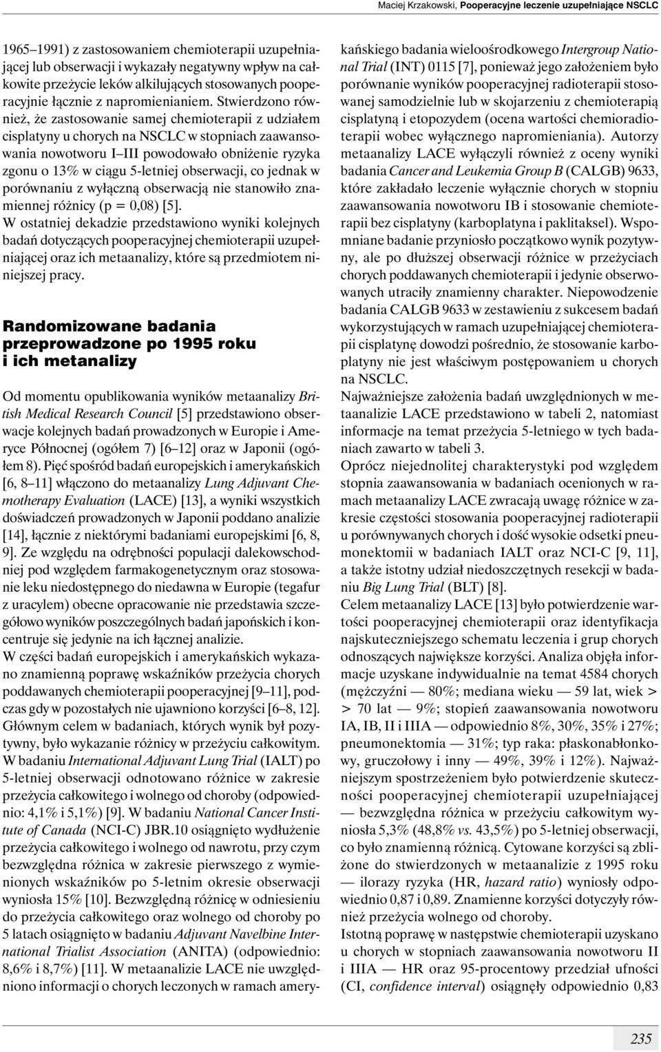 Stwierdzono również, że zastosowanie samej chemioterapii z udziałem cisplatyny u chorych na NSCLC w stopniach zaawansowania nowotworu I III powodowało obniżenie ryzyka zgonu o 13% w ciągu 5-letniej