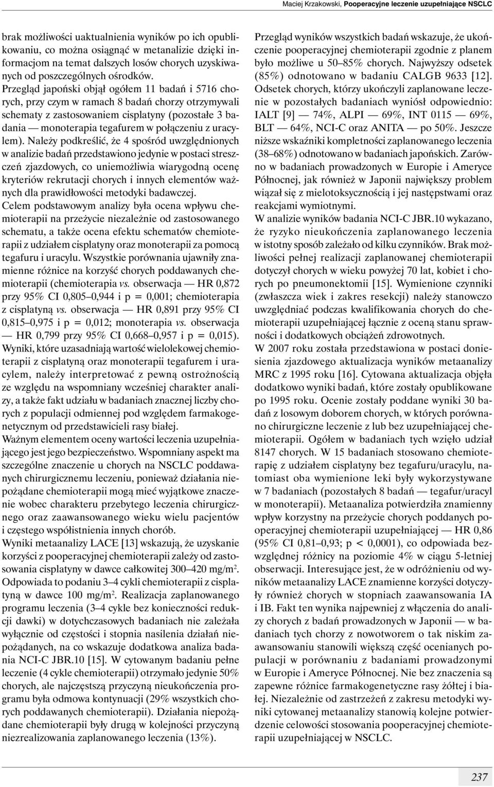 Przegląd japoński objął ogółem 11 badań i 5716 chorych, przy czym w ramach 8 badań chorzy otrzymywali schematy z zastosowaniem cisplatyny (pozostałe 3 badania monoterapia tegafurem w połączeniu z