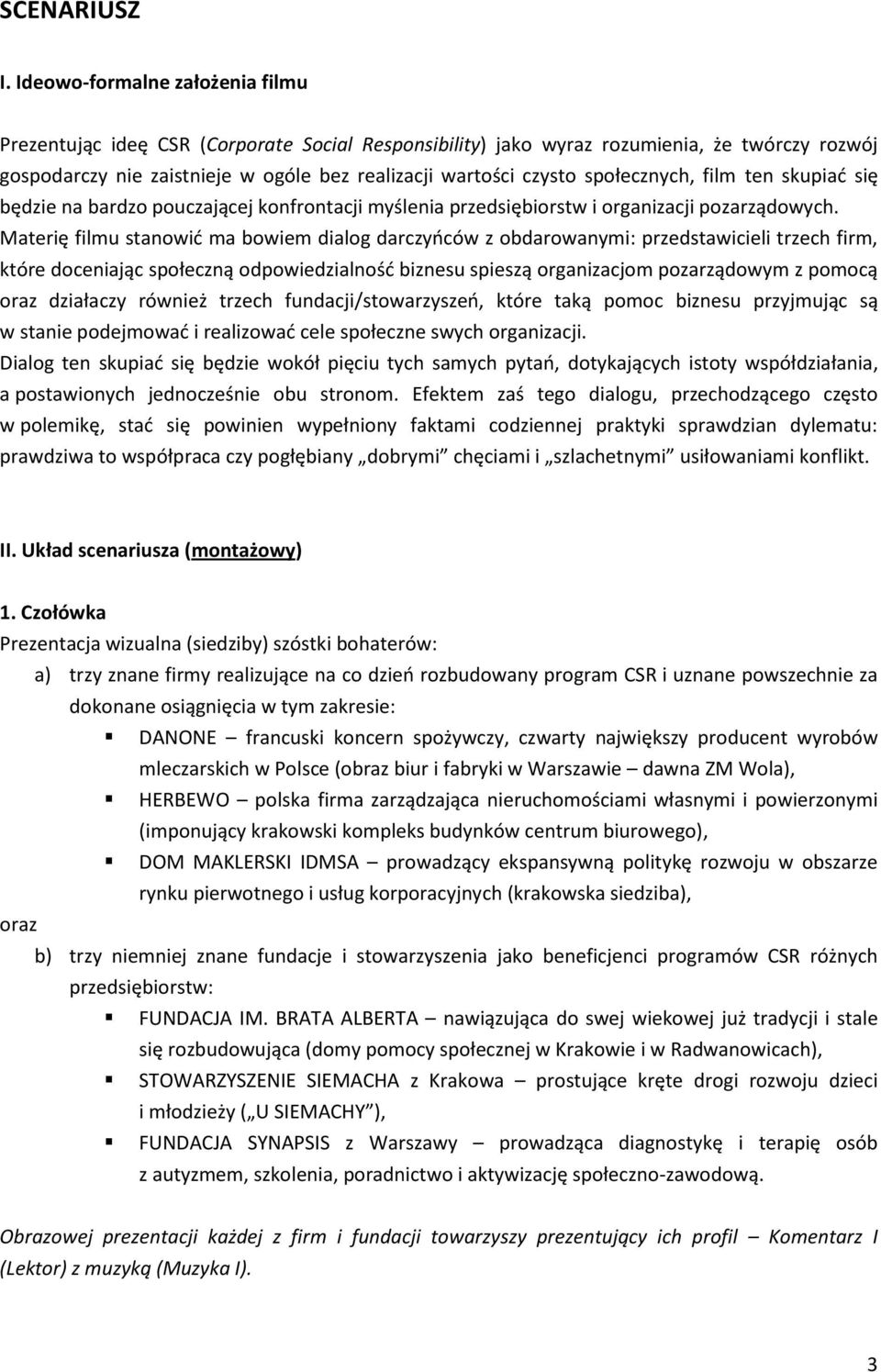 społecznych, film ten skupiać się będzie na bardzo pouczającej konfrontacji myślenia przedsiębiorstw i organizacji pozarządowych.