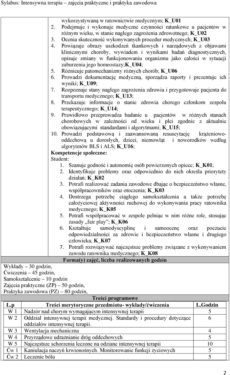 Powiązuje obrazy uszkodzeń tkankowych i narządowych z objawami klinicznymi choroby, wywiadem i wynikami badań diagnostycznych, opisuje zmiany w funkcjonowaniu organizmu jako całości w sytuacji