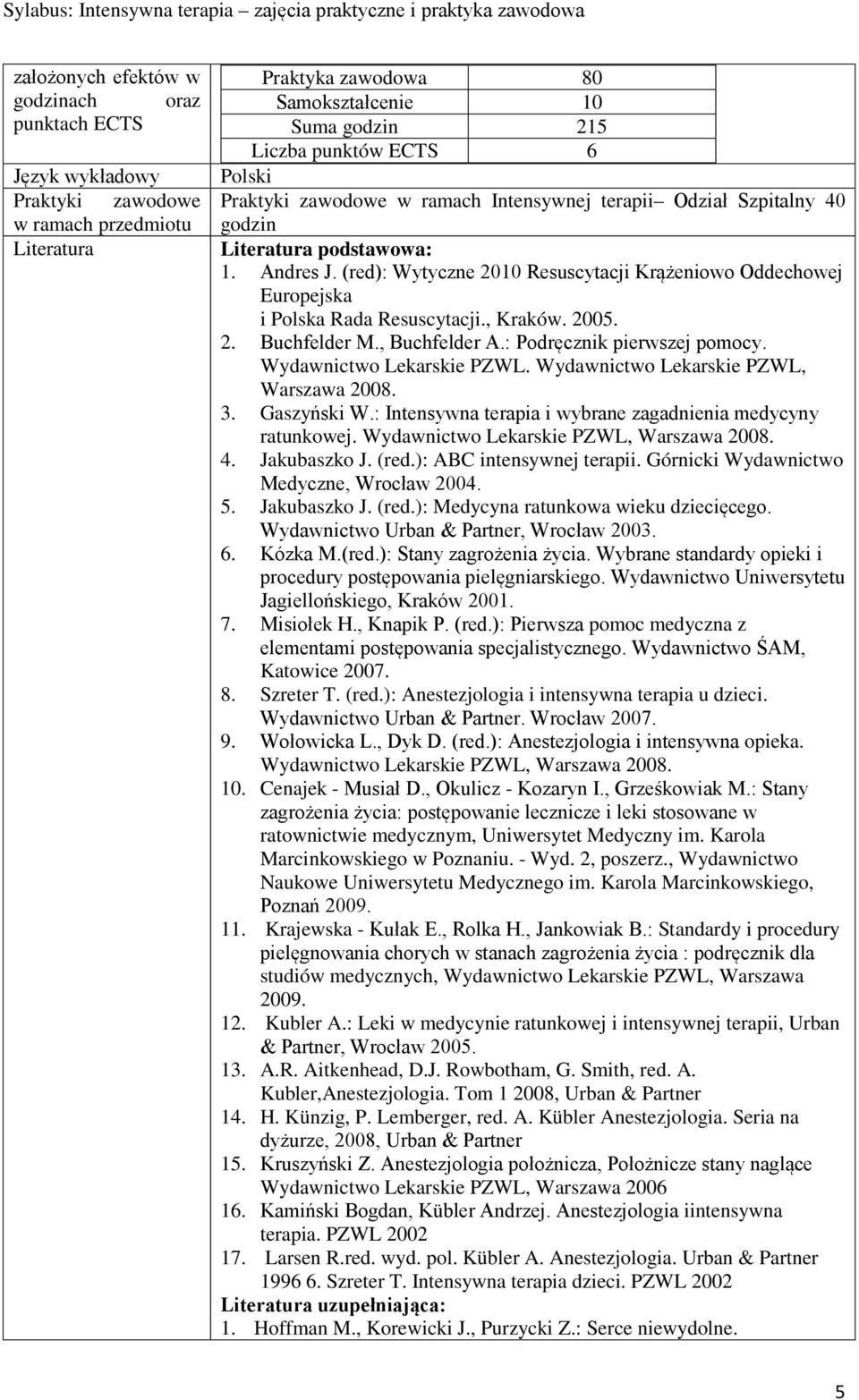 (red): Wytyczne 010 Resuscytacji Krążeniowo Oddechowej Europejska i Polska Rada Resuscytacji., Kraków. 005.. Buchfelder M., Buchfelder A.: Podręcznik pierwszej pomocy. Wydawnictwo Lekarskie PZWL.