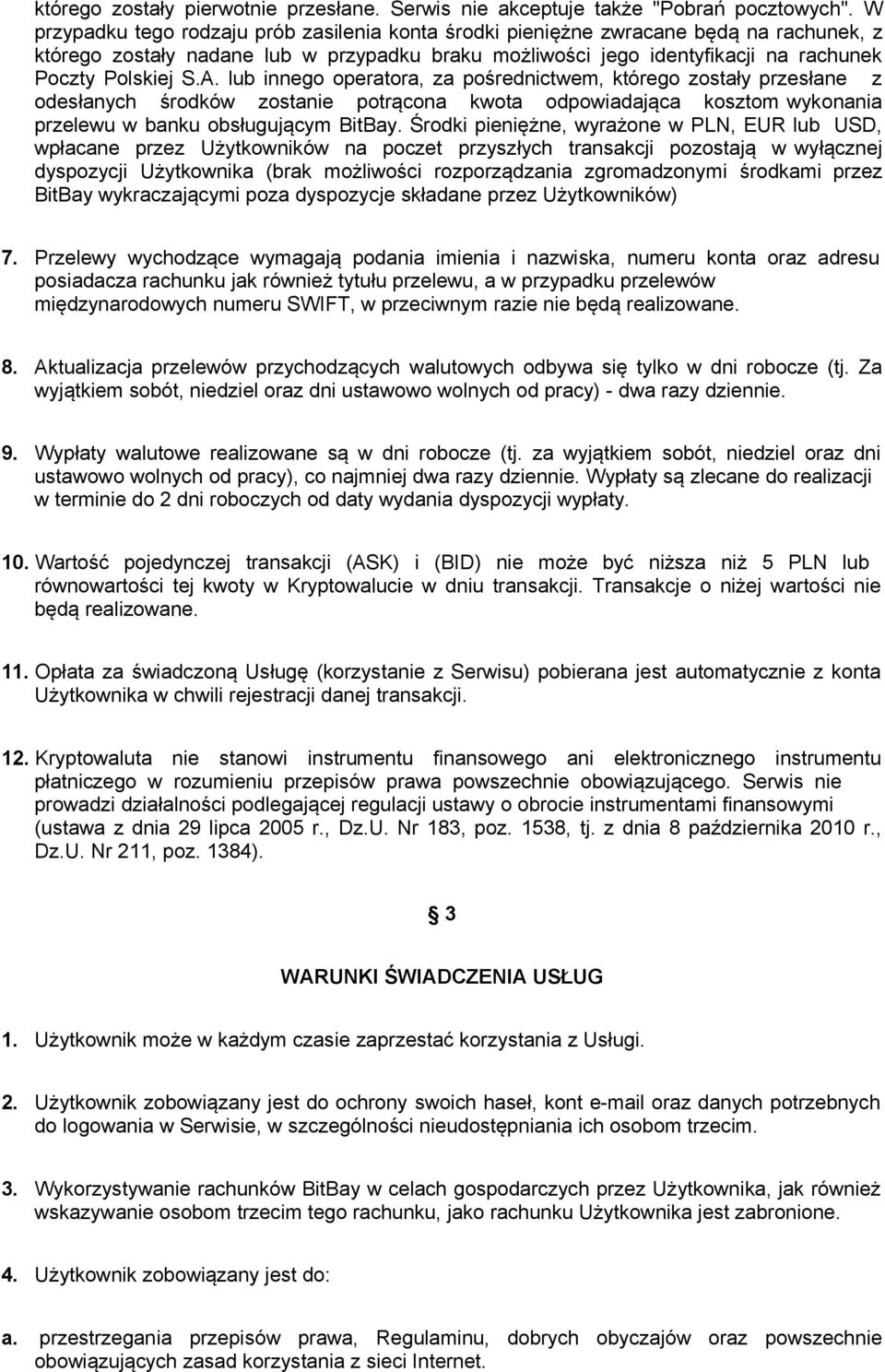 lub innego operatora, za pośrednictwem, którego zostały przesłane z odesłanych środków zostanie potrącona kwota odpowiadająca kosztom wykonania przelewu w banku obsługującym BitBay.