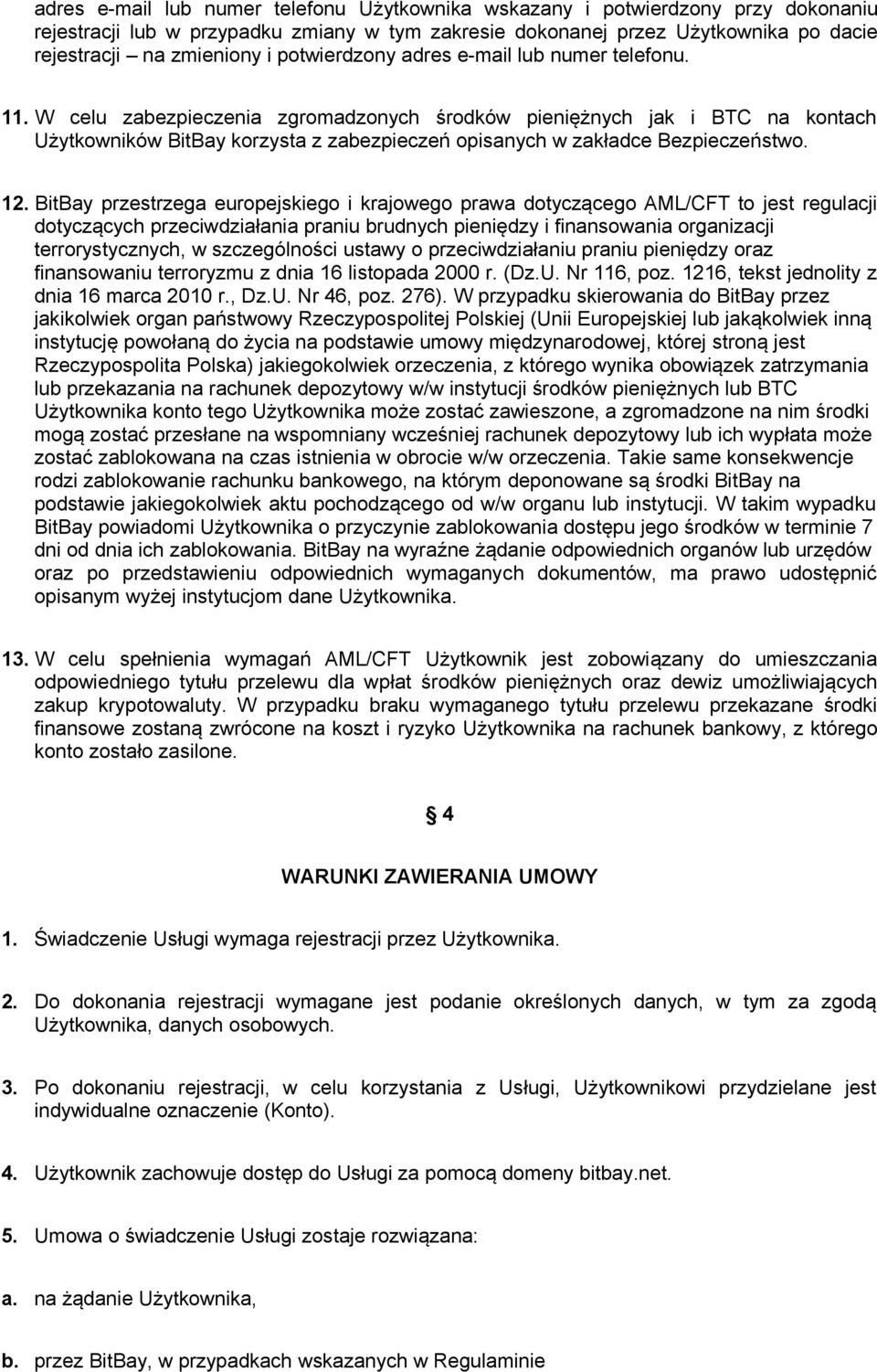 W celu zabezpieczenia zgromadzonych środków pieniężnych jak i BTC na kontach Użytkowników BitBay korzysta z zabezpieczeń opisanych w zakładce Bezpieczeństwo. 12.