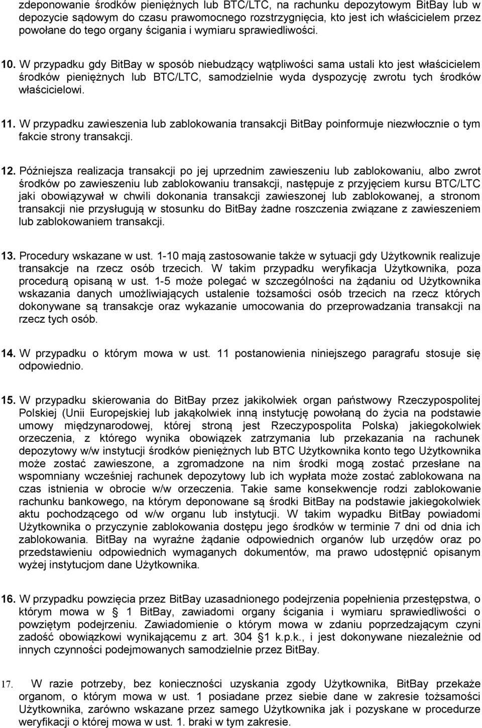 W przypadku gdy BitBay w sposób niebudzący wątpliwości sama ustali kto jest właścicielem środków pieniężnych lub BTC/LTC, samodzielnie wyda dyspozycję zwrotu tych środków właścicielowi. 11.