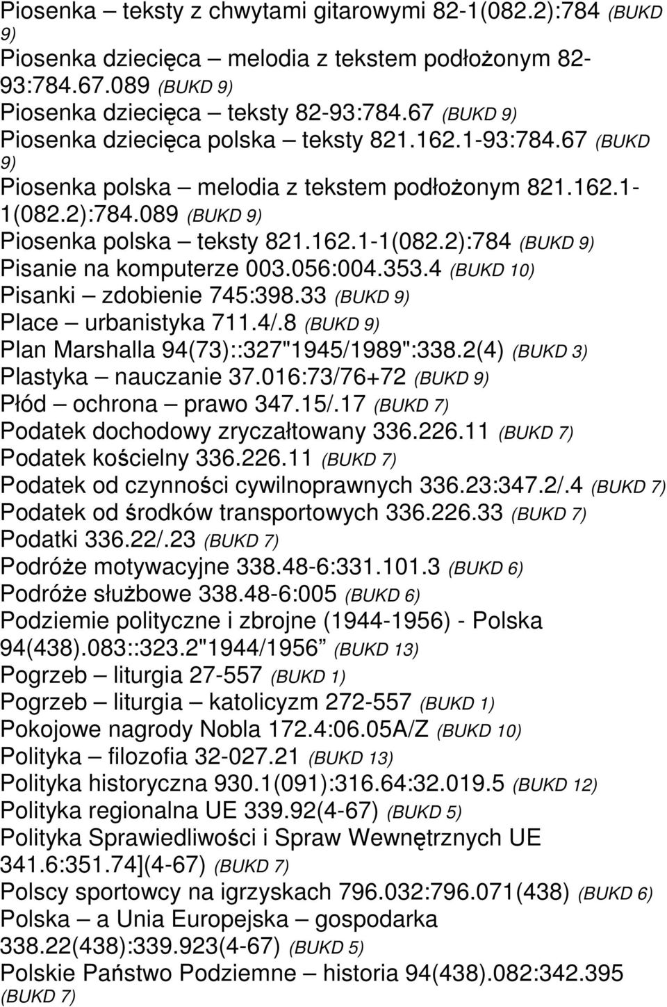 056:004.353.4 (BUKD 10) Pisanki zdobienie 745:398.33 (BUKD 9) Place urbanistyka 711.4/.8 (BUKD 9) Plan Marshalla 94(73)::327"1945/1989":338.2(4) (BUKD 3) Plastyka nauczanie 37.