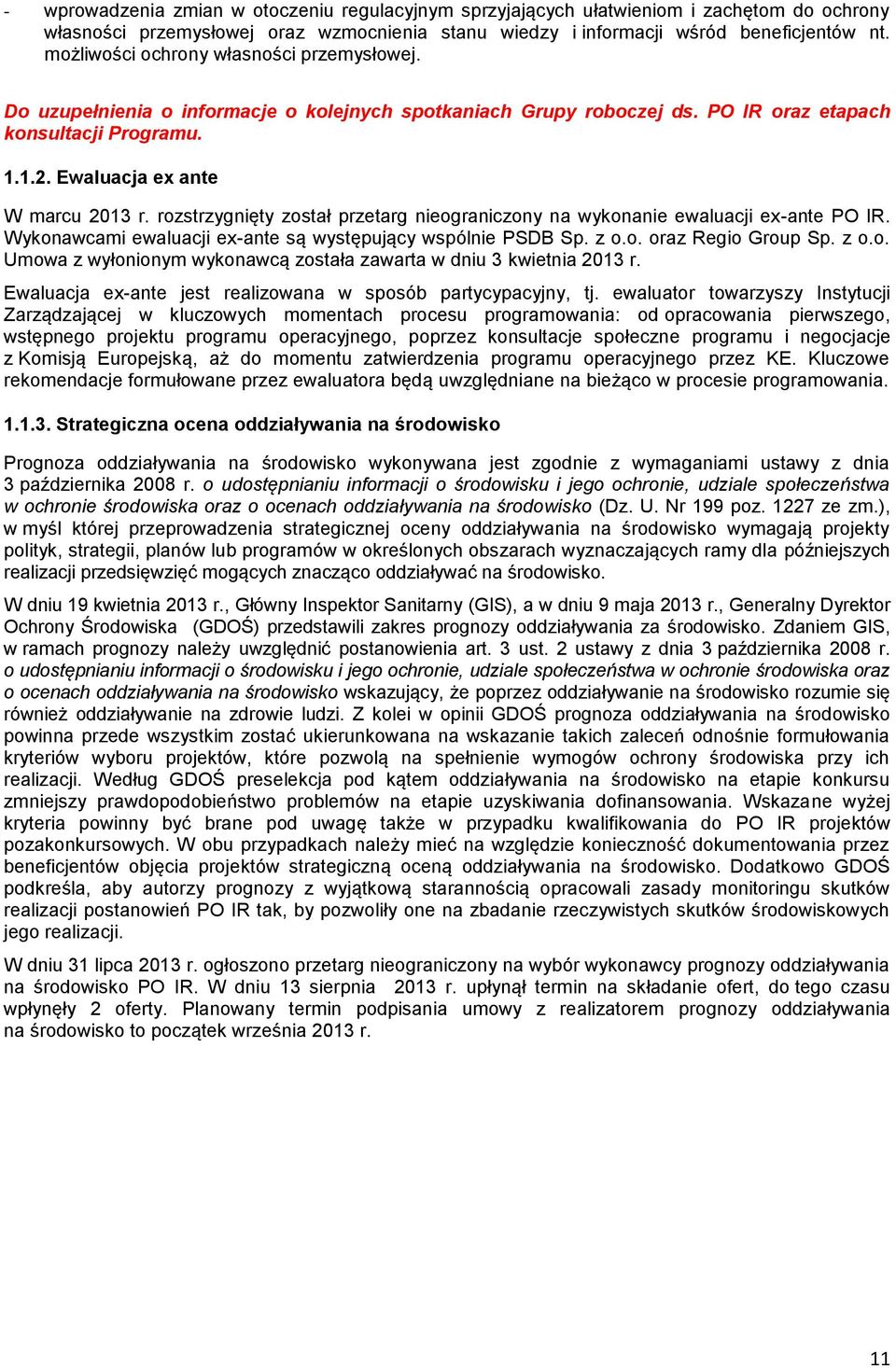 rozstrzygnięty został przetarg nieograniczony na wykonanie ewaluacji ex-ante PO IR. Wykonawcami ewaluacji ex-ante są występujący wspólnie PSDB Sp. z o.o. oraz Regio Group Sp. z o.o. Umowa z wyłonionym wykonawcą została zawarta w dniu 3 kwietnia 2013 r.