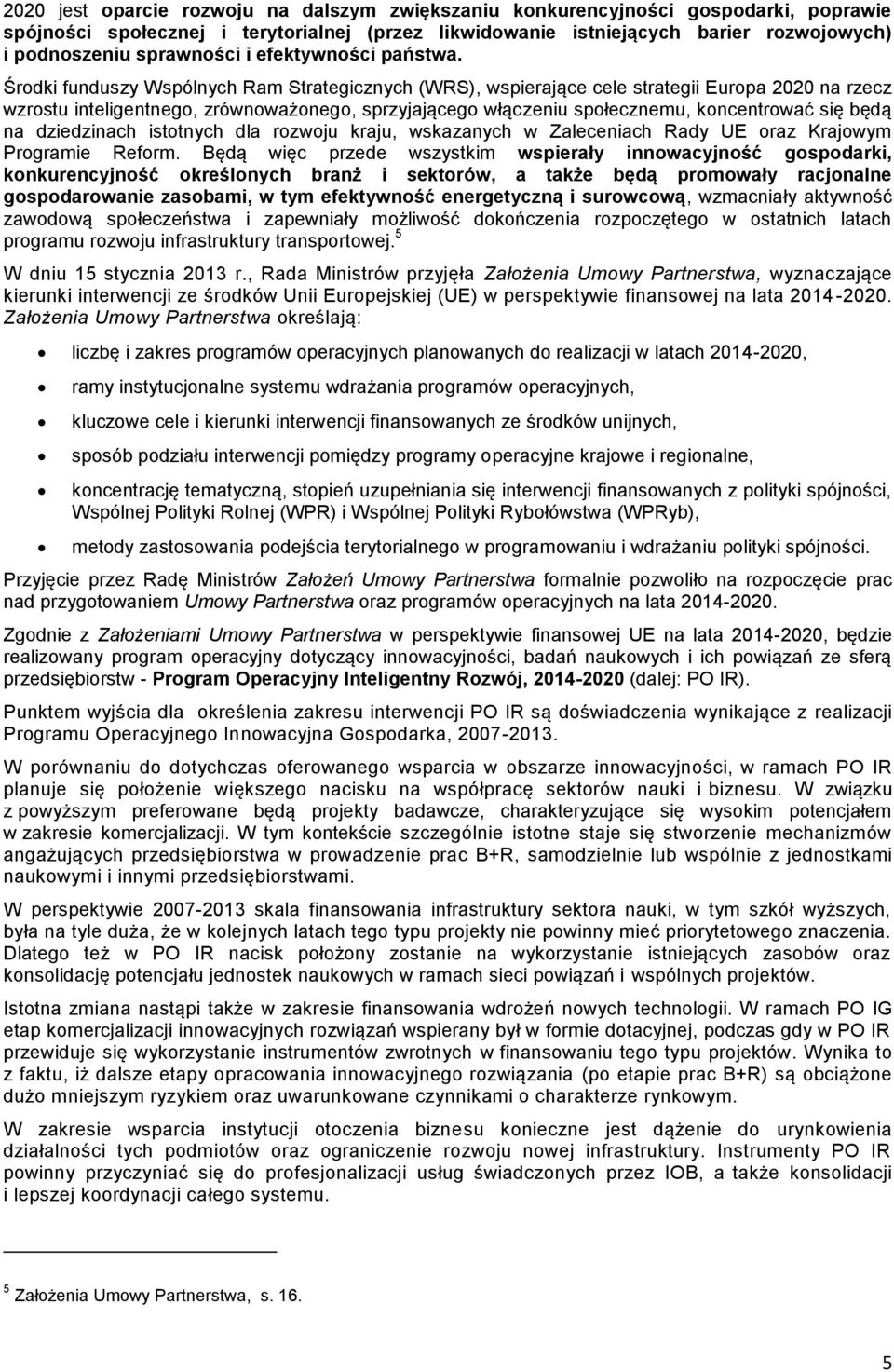 Środki funduszy Wspólnych Ram Strategicznych (WRS), wspierające cele strategii Europa 2020 na rzecz wzrostu inteligentnego, zrównoważonego, sprzyjającego włączeniu społecznemu, koncentrować się będą