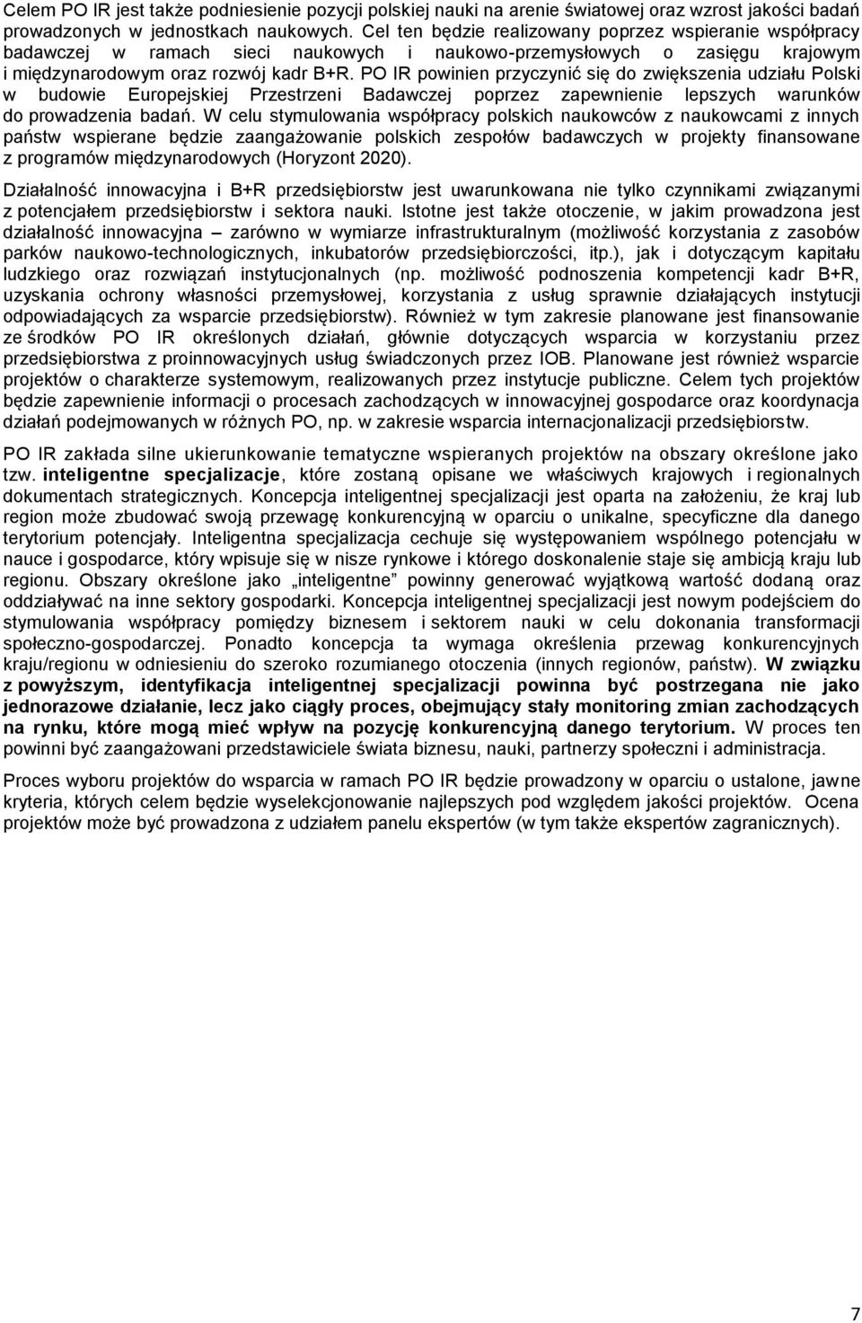 PO IR powinien przyczynić się do zwiększenia udziału Polski w budowie Europejskiej Przestrzeni Badawczej poprzez zapewnienie lepszych warunków do prowadzenia badań.