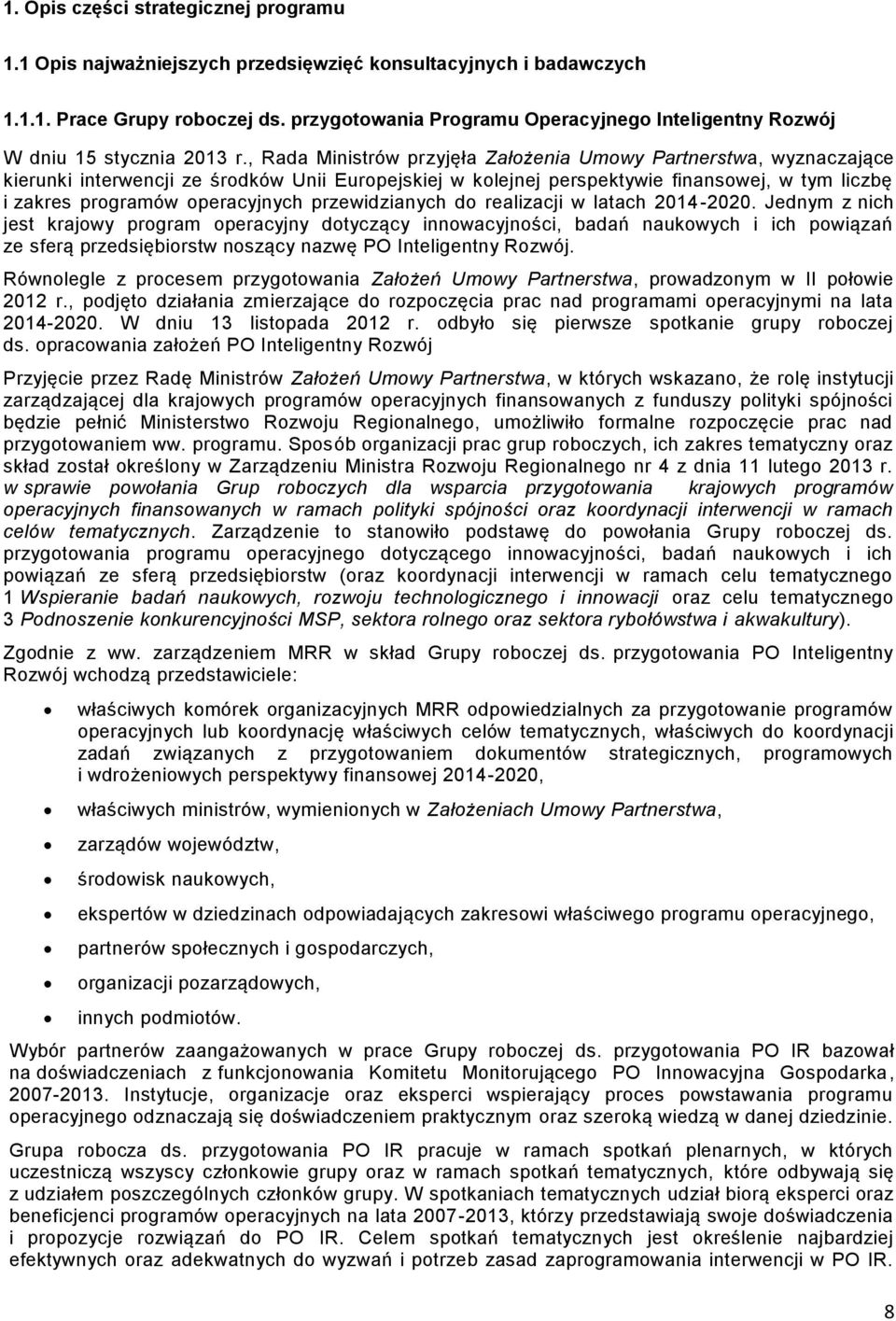 , Rada Ministrów przyjęła Założenia Umowy Partnerstwa, wyznaczające kierunki interwencji ze środków Unii Europejskiej w kolejnej perspektywie finansowej, w tym liczbę i zakres programów operacyjnych