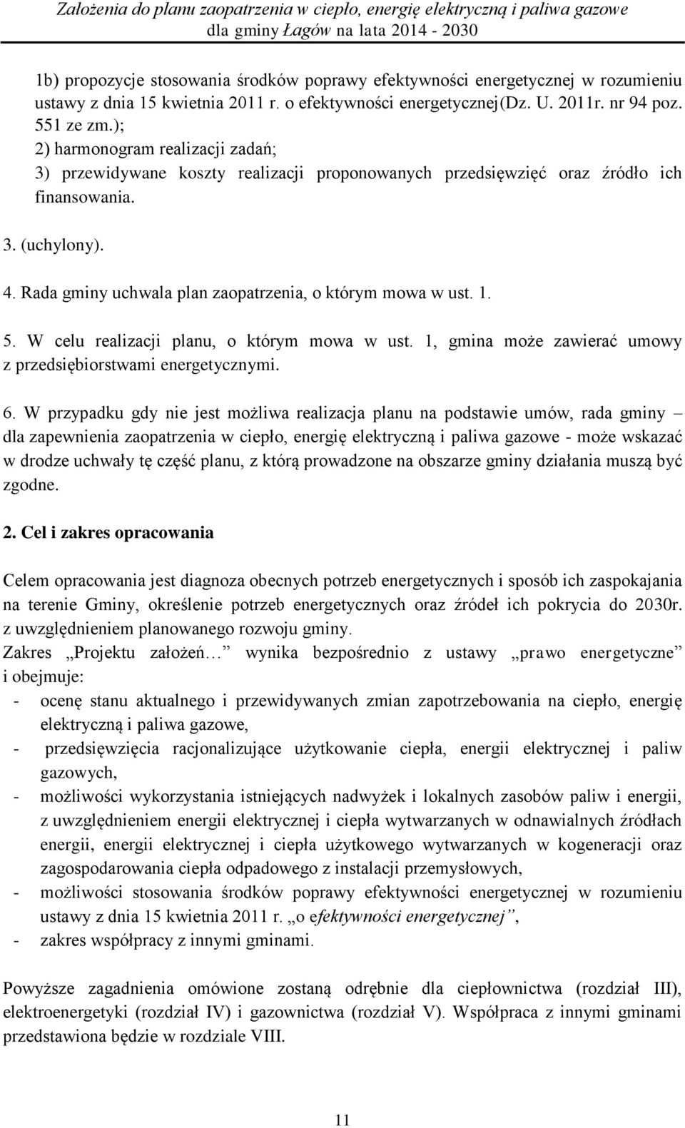 Rada gminy uchwala plan zaopatrzenia, o którym mowa w ust. 1. 5. W celu realizacji planu, o którym mowa w ust. 1, gmina może zawierać umowy z przedsiębiorstwami energetycznymi. 6.