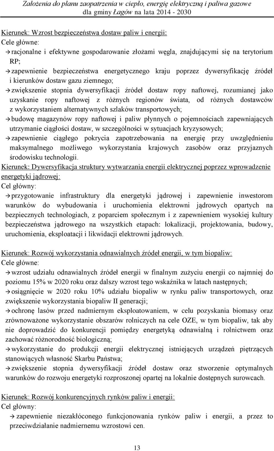 świata, od różnych dostawców z wykorzystaniem alternatywnych szlaków transportowych; budowę magazynów ropy naftowej i paliw płynnych o pojemnościach zapewniających utrzymanie ciągłości dostaw, w