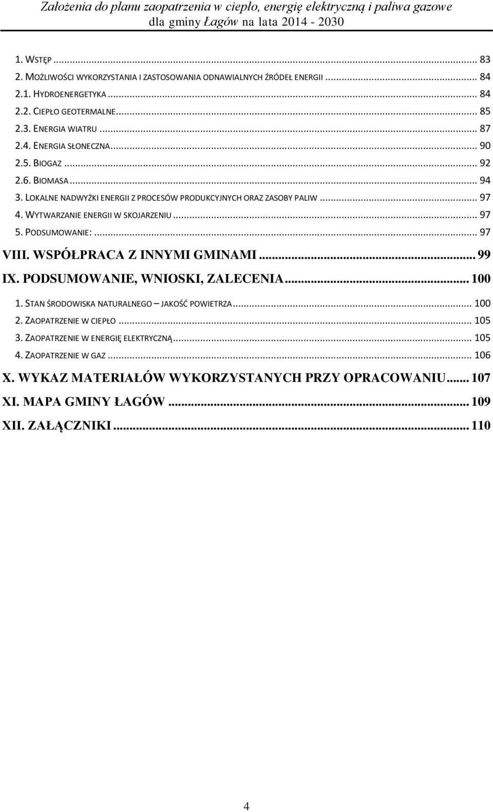 .. 97 VIII. WSPÓŁPRACA Z INNYMI GMINAMI... 99 IX. PODSUMOWANIE, WNIOSKI, ZALECENIA... 100 1. STAN ŚRODOWISKA NATURALNEGO JAKOŚĆ POWIETRZA... 100 2. ZAOPATRZENIE W CIEPŁO... 105 3.