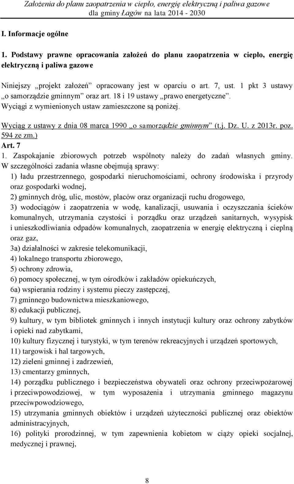 U. z 2013r. poz. 594 ze zm.) Art. 7 1. Zaspokajanie zbiorowych potrzeb wspólnoty należy do zadań własnych gminy.