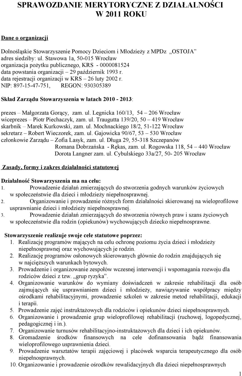 NIP: 897-15-47-751, REGON: 930305389 Skład Zarządu Stowarzyszenia w latach 2010-2013: prezes Małgorzata Gorący, zam. ul. Legnicka 160/13, 54 206 Wrocław wiceprezes Piotr Piechaczyk, zam. ul. Traugutta 139/20, 50 419 Wrocław skarbnik Marek Kurkowski, zam.