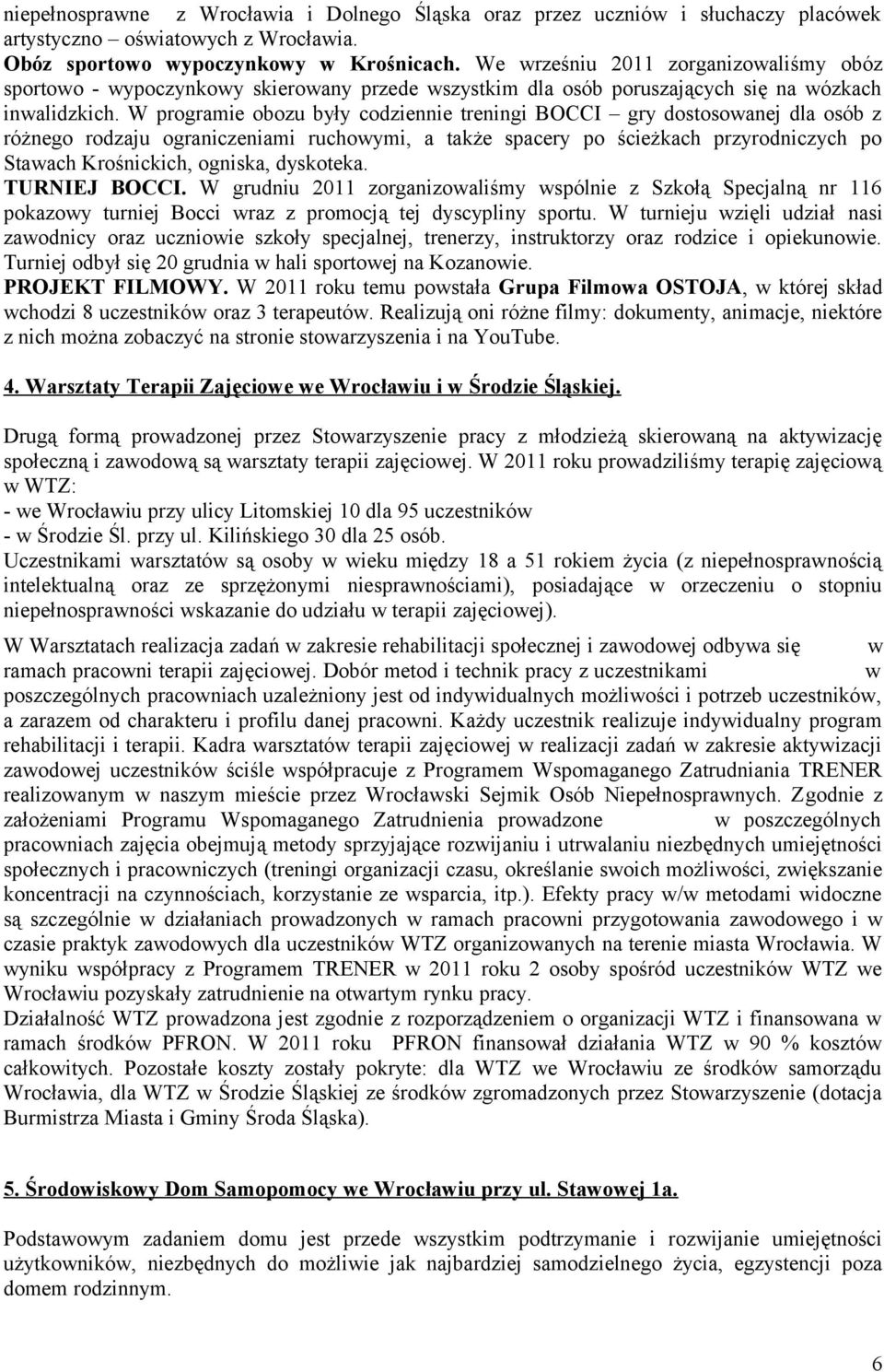 W programie obozu były codziennie treningi BOCCI gry dostosowanej dla osób z różnego rodzaju ograniczeniami ruchowymi, a także spacery po ścieżkach przyrodniczych po Stawach Krośnickich, ogniska,