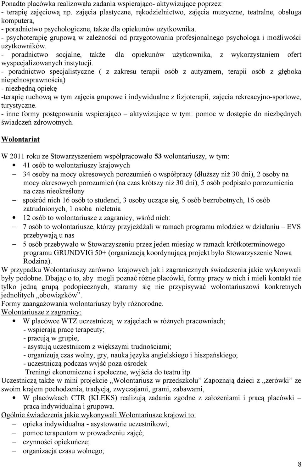 - psychoterapię grupową w zależności od przygotowania profesjonalnego psychologa i możliwości użytkowników.