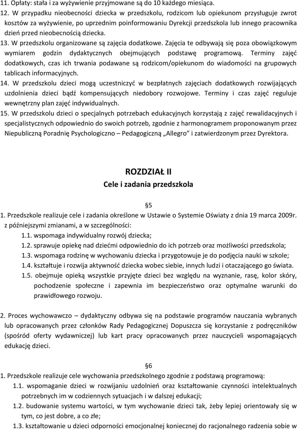 nieobecnością dziecka. 13. W przedszkolu organizowane są zajęcia dodatkowe. Zajęcia te odbywają się poza obowiązkowym wymiarem godzin dydaktycznych obejmujących podstawę programową.