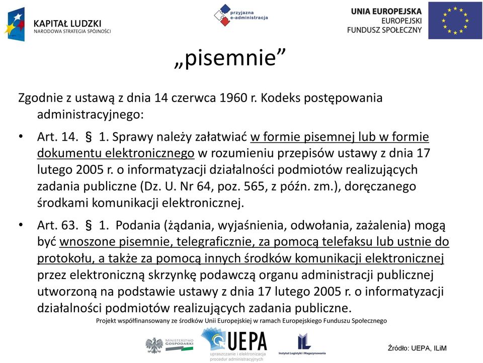 Podania (żądania, wyjaśnienia, odwołania, zażalenia) mogą być wnoszone pisemnie, telegraficznie, za pomocą telefaksu lub ustnie do protokołu, a także za pomocą innych środków komunikacji